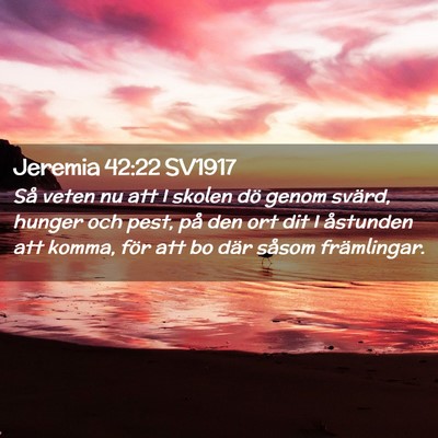 Picture 02 - Jeremia 42:22 SV1917 - Så veten nu att I skolen dö genom svärd, - Bible Verse Picture