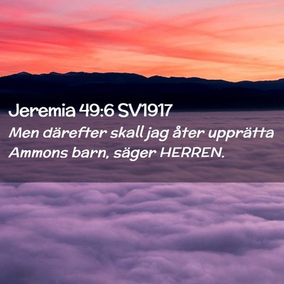 Picture 02 - Jeremia 49:6 SV1917 - Men därefter skall jag åter upprätta Ammons - Bible Verse Picture