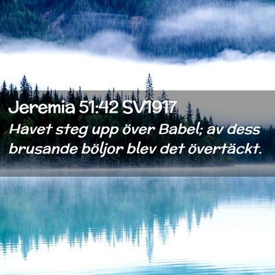 Picture 02 - Jeremia 51:42 SV1917 - Havet steg upp över Babel; av dess brusande - Bible Verse Picture