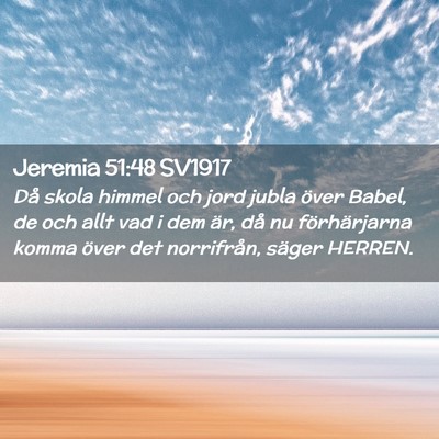 Picture 02 - Jeremia 51:48 SV1917 - Då skola himmel och jord jubla över Babel, de - Bible Verse Picture