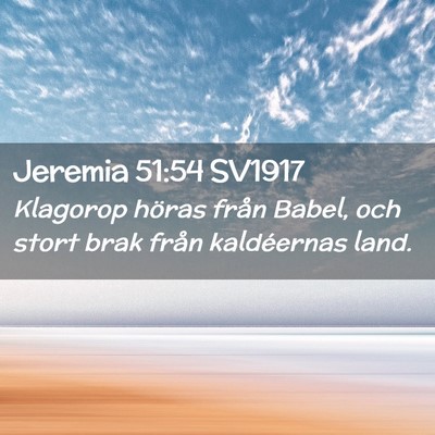 Picture 02 - Jeremia 51:54 SV1917 - Klagorop höras från Babel, och stort brak från - Bible Verse Picture