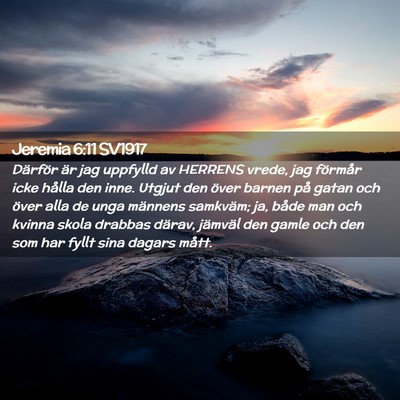 Picture 02 - Jeremia 6:11 SV1917 - Därför är jag uppfylld av HERRENS vrede, jag - Bible Verse Picture