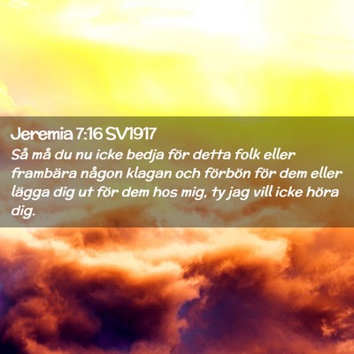 Picture 02 - Jeremia 7:16 SV1917 - Så må du nu icke bedja för detta folk eller - Bible Verse Picture