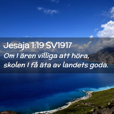Picture 02 - Jesaja 1:19 SV1917 - Om I ären villiga att höra, skolen I få äta - Bible Verse Picture