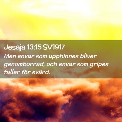 Picture 02 - Jesaja 13:15 SV1917 - Men envar som upphinnes bliver genomborrad, och - Bible Verse Picture
