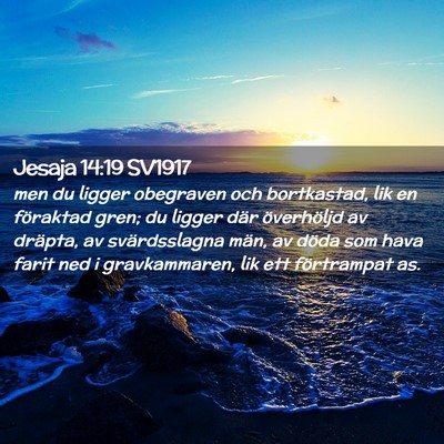 Picture 02 - Jesaja 14:19 SV1917 - men du ligger obegraven och bortkastad, lik en - Bible Verse Picture