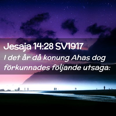 Picture 02 - Jesaja 14:28 SV1917 - I det år då konung Ahas dog förkunnades - Bible Verse Picture