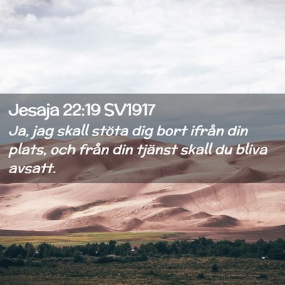 Picture 02 - Jesaja 22:19 SV1917 - Ja, jag skall stöta dig bort ifrån din plats, - Bible Verse Picture