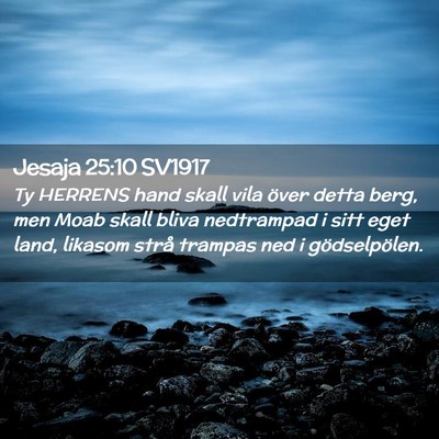 Picture 02 - Jesaja 25:10 SV1917 - Ty HERRENS hand skall vila över detta berg, men - Bible Verse Picture