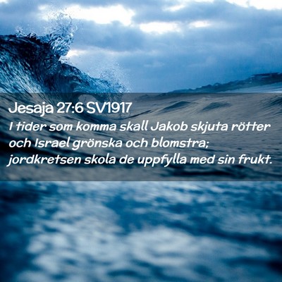 Picture 02 - Jesaja 27:6 SV1917 - I tider som komma skall Jakob skjuta rötter och - Bible Verse Picture