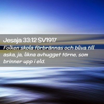 Picture 02 - Jesaja 33:12 SV1917 - Folken skola förbrännas och bliva till aska, - Bible Verse Picture