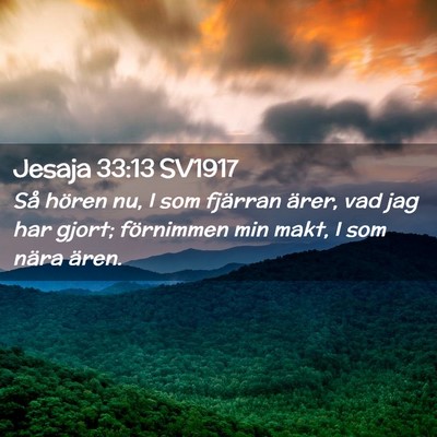 Picture 02 - Jesaja 33:13 SV1917 - Så hören nu, I som fjärran ärer, vad jag har - Bible Verse Picture
