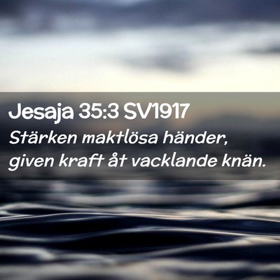 Picture 02 - Jesaja 35:3 SV1917 - Stärken maktlösa händer, given kraft åt - Bible Verse Picture