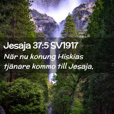 Picture 02 - Jesaja 37:5 SV1917 - När nu konung Hiskias tjänare kommo till - Bible Verse Picture