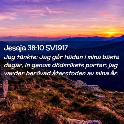 Picture 02 - Jesaja 38:10 SV1917 - Jag tänkte: Jag går hädan i mina bästa dagar, - Bible Verse Picture