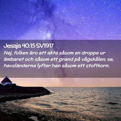 Picture 02 - Jesaja 40:15 SV1917 - Nej, folken äro att akta såsom en droppe ur - Bible Verse Picture