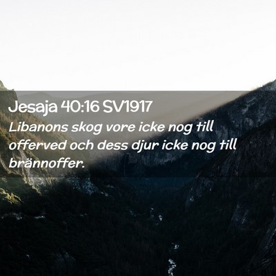 Picture 02 - Jesaja 40:16 SV1917 - Libanons skog vore icke nog till offerved och - Bible Verse Picture