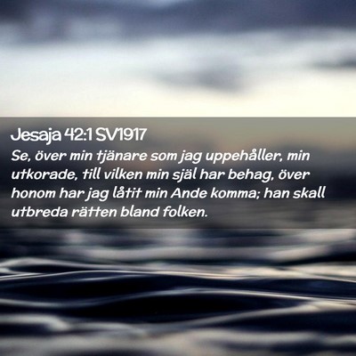 Picture 02 - Jesaja 42:1 SV1917 - Se, över min tjänare som jag uppehåller, min - Bible Verse Picture