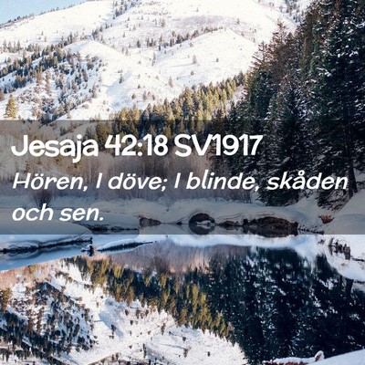 Picture 02 - Jesaja 42:18 SV1917 - Hören, I döve; I blinde, skåden och - Bible Verse Picture