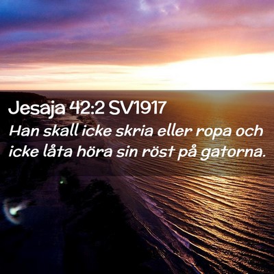 Picture 02 - Jesaja 42:2 SV1917 - Han skall icke skria eller ropa och icke låta - Bible Verse Picture