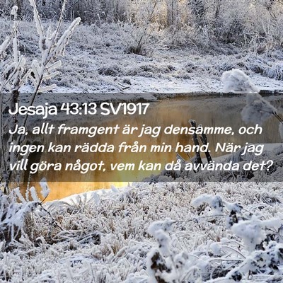 Picture 02 - Jesaja 43:13 SV1917 - Ja, allt framgent är jag densamme, och ingen kan - Bible Verse Picture