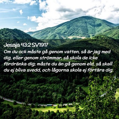 Picture 02 - Jesaja 43:2 SV1917 - Om du ock måste gå genom vatten, så är jag - Bible Verse Picture