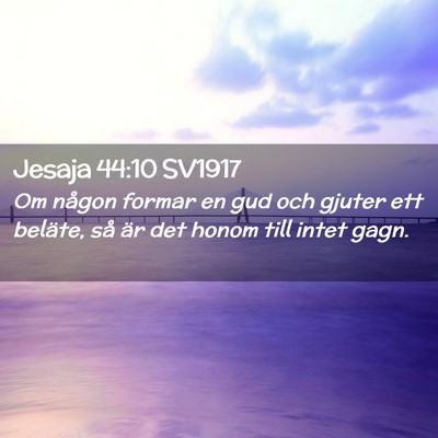 Picture 02 - Jesaja 44:10 SV1917 - Om någon formar en gud och gjuter ett beläte, - Bible Verse Picture