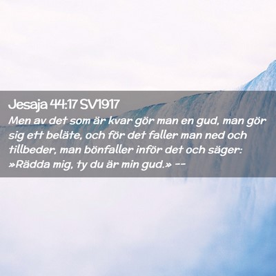 Picture 02 - Jesaja 44:17 SV1917 - Men av det som är kvar gör man en gud, man gör - Bible Verse Picture