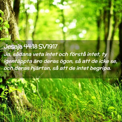 Picture 02 - Jesaja 44:18 SV1917 - Ja, sådana veta intet och förstå intet, ty - Bible Verse Picture