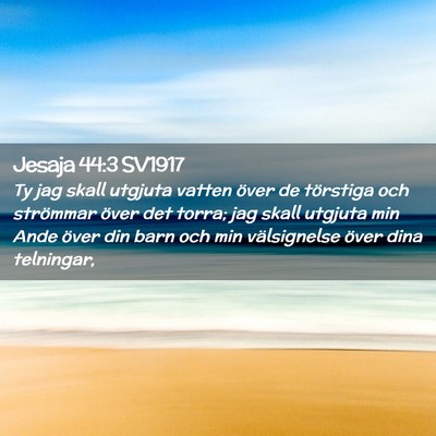 Picture 02 - Jesaja 44:3 SV1917 - Ty jag skall utgjuta vatten över de törstiga - Bible Verse Picture