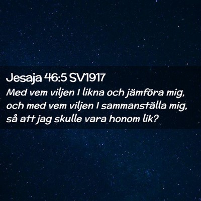 Picture 02 - Jesaja 46:5 SV1917 - Med vem viljen I likna och jämföra mig, och med - Bible Verse Picture