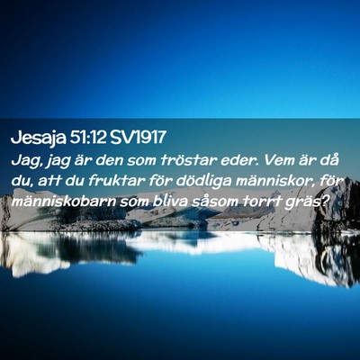 Picture 02 - Jesaja 51:12 SV1917 - Jag, jag är den som tröstar eder. Vem är då - Bible Verse Picture