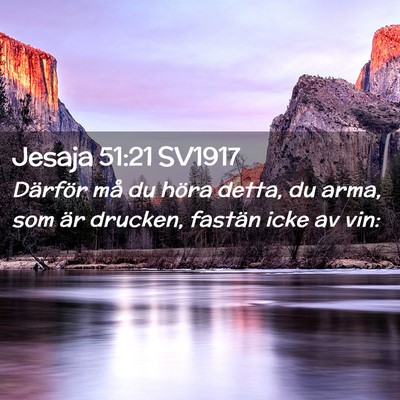 Picture 02 - Jesaja 51:21 SV1917 - Därför må du höra detta, du arma, som är - Bible Verse Picture