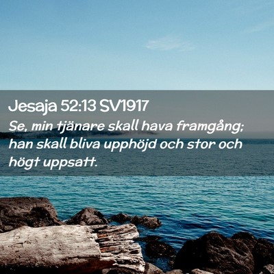 Picture 02 - Jesaja 52:13 SV1917 - Se, min tjänare skall hava framgång; han skall - Bible Verse Picture