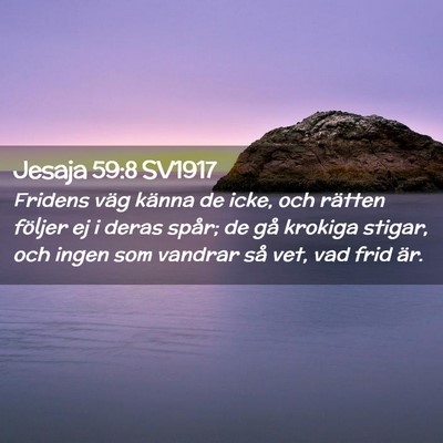 Picture 02 - Jesaja 59:8 SV1917 - Fridens väg känna de icke, och rätten följer - Bible Verse Picture