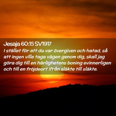 Picture 02 - Jesaja 60:15 SV1917 - I stället för att du var övergiven och hatad, - Bible Verse Picture