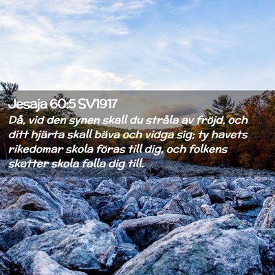 Picture 02 - Jesaja 60:5 SV1917 - Då, vid den synen skall du stråla av fröjd, - Bible Verse Picture