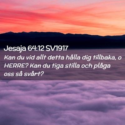 Picture 02 - Jesaja 64:12 SV1917 - Kan du vid allt detta hålla dig tillbaka, o - Bible Verse Picture