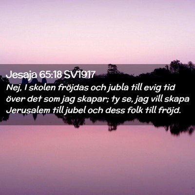 Picture 02 - Jesaja 65:18 SV1917 - Nej, I skolen fröjdas och jubla till evig tid - Bible Verse Picture