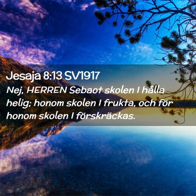 Picture 02 - Jesaja 8:13 SV1917 - Nej, HERREN Sebaot skolen I hålla helig; honom - Bible Verse Picture