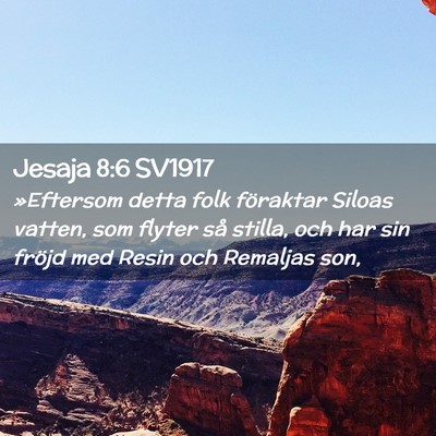 Picture 02 - Jesaja 8:6 SV1917 - »Eftersom detta folk föraktar Siloas vatten, - Bible Verse Picture