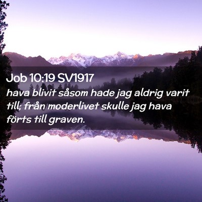 Picture 02 - Job 10:19 SV1917 - hava blivit såsom hade jag aldrig varit till; - Bible Verse Picture