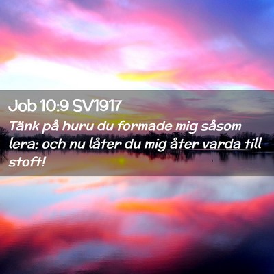 Picture 02 - Job 10:9 SV1917 - Tänk på huru du formade mig såsom lera; och nu - Bible Verse Picture