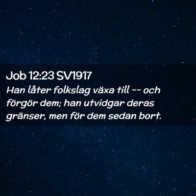 Picture 02 - Job 12:23 SV1917 - Han låter folkslag växa till -- och förgör - Bible Verse Picture