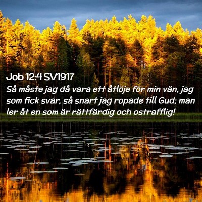Picture 02 - Job 12:4 SV1917 - Så måste jag då vara ett åtlöje för min - Bible Verse Picture
