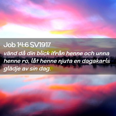 Picture 02 - Job 14:6 SV1917 - vänd då din blick ifrån henne och unna henne - Bible Verse Picture