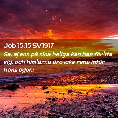 Picture 02 - Job 15:15 SV1917 - Se, ej ens på sina heliga kan han förlita sig, - Bible Verse Picture
