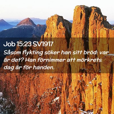 Picture 02 - Job 15:23 SV1917 - Såsom flykting söker han sitt bröd: var är - Bible Verse Picture