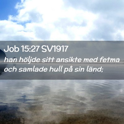 Picture 02 - Job 15:27 SV1917 - han höljde sitt ansikte med fetma och samlade - Bible Verse Picture