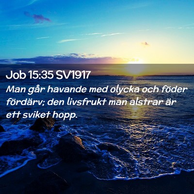 Picture 02 - Job 15:35 SV1917 - Man går havande med olycka och föder fördärv; - Bible Verse Picture